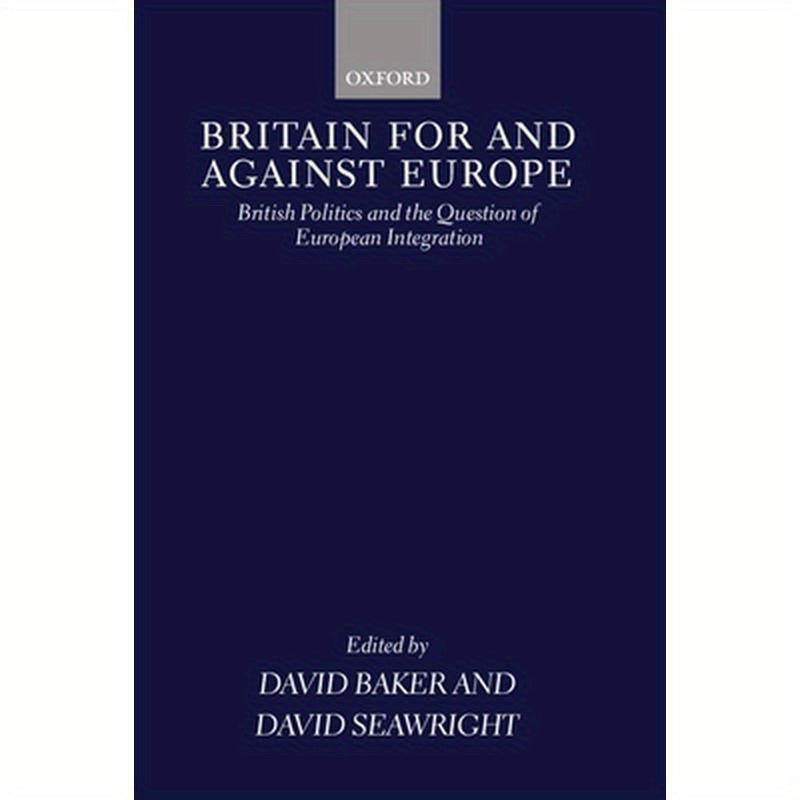Britain for and Against Europe: British Politics and the Question of European Integration