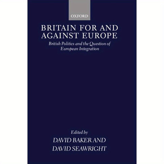 Britain for and Against Europe: British Politics and the Question of European Integration