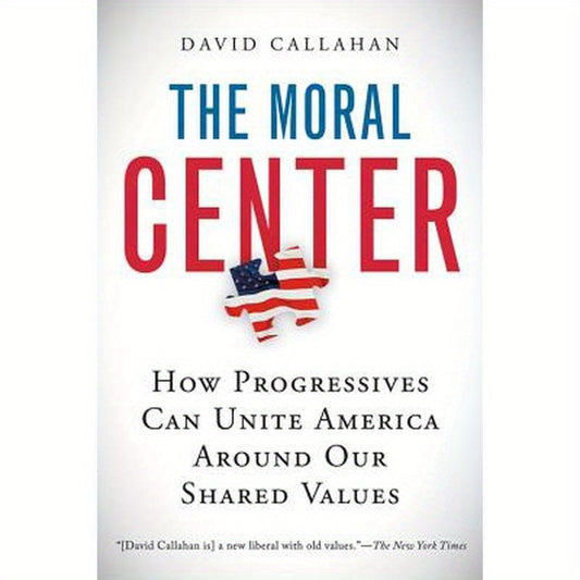 The Moral Center: How Progressives Can Unite America Around Our Shared Values