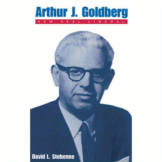 Arthur J. Goldberg: New Deal Liberal