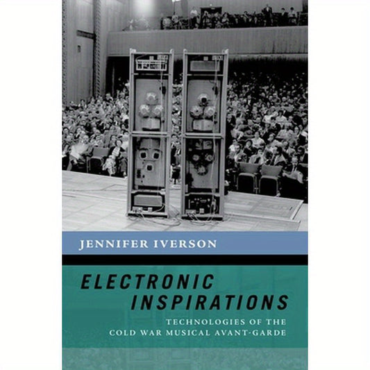 Electronic Inspirations: Technologies of the Cold War Musical Avant-Garde