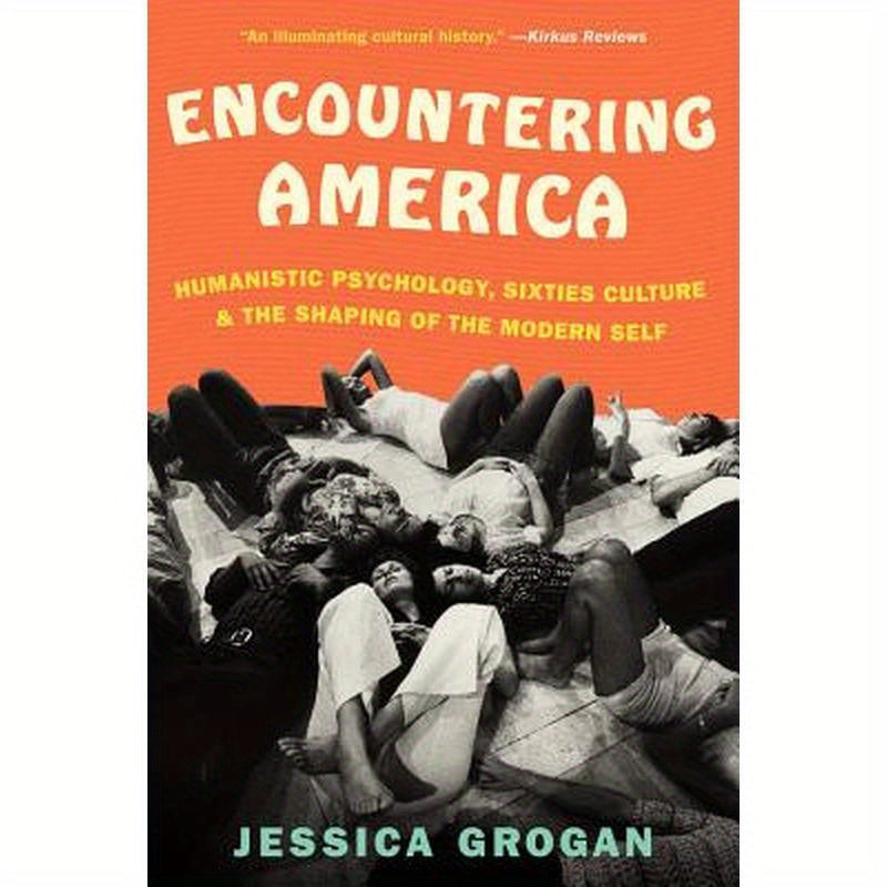 Encountering America: Humanistic Psychology, Sixties Culture, and the Shaping of the Modern Self