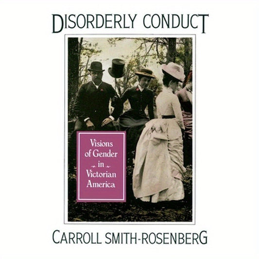 Disorderly Conduct: Visions of Gender in Victorian America