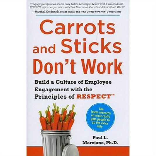 Carrots and Sticks Don't Work: Build a Culture of Employee Engagement with the Principles of Respect