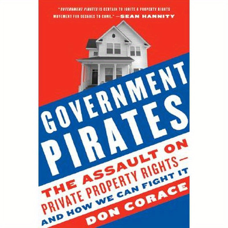 Government Pirates: The Assault on Private Property Rights--And How We Can Fight It