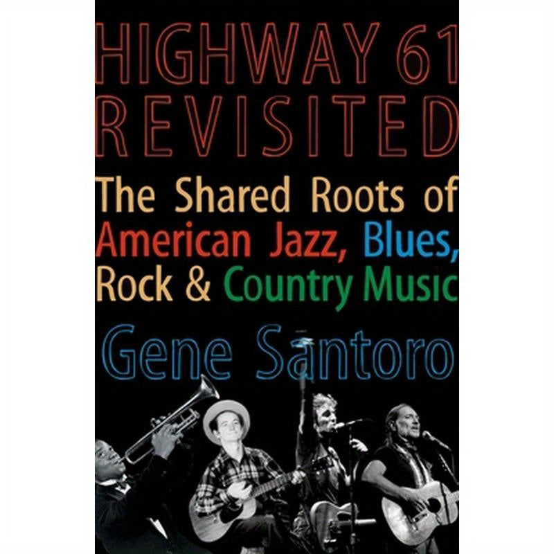 Highway 61 Revisited: The Tangled Roots of American Jazz, Blues, Rock, & Country Music