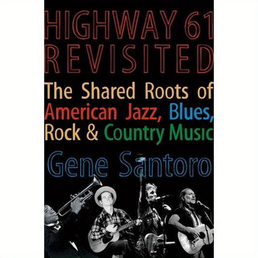 Highway 61 Revisited: The Tangled Roots of American Jazz, Blues, Rock, & Country Music