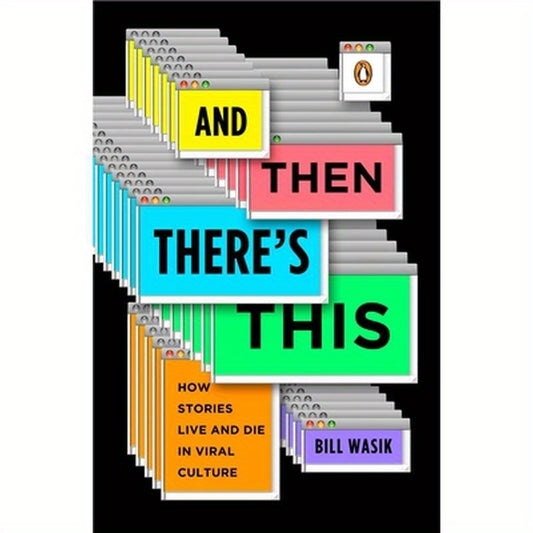 And Then There's This: How Stories Live and Die in Viral Culture