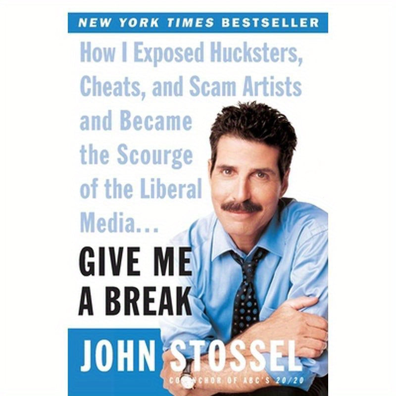 Give Me a Break: How I Exposed Hucksters, Cheats, and Scam Artists and Became the Scourge of the Liberal Media...