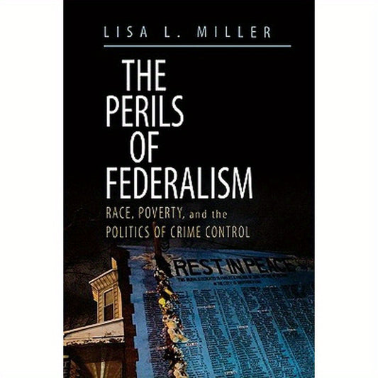 The Perils of Federalism: Race, Poverty, and the Politics of Crime Control