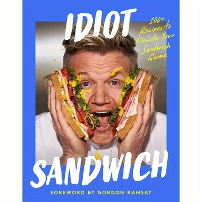 Idiot Sandwich: 100+ Recipes to Elevate Your Sandwich Game