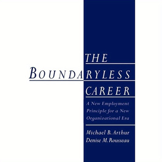 The Boundaryless Career: A New Employment Principle for a New Organizational Era