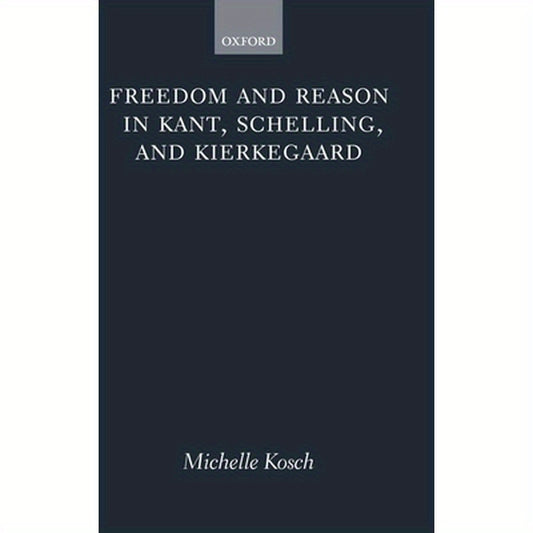 Freedom and Reason in Kant, Schelling, and Kierkegaard