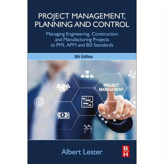 Project Management, Planning and Control: Managing Engineering, Construction and Manufacturing Projects to Pmi, APM and BSI Standards