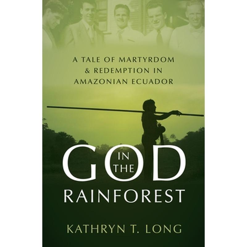 God in the Rainforest: A Tale of Martyrdom and Redemption in Amazonian Ecuador
