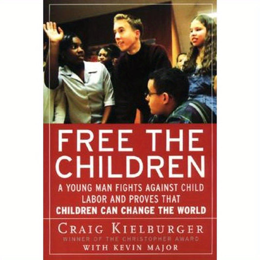 Free the Children: A Young Man Fights Against Child Labor and Proves That Children Can Change the World