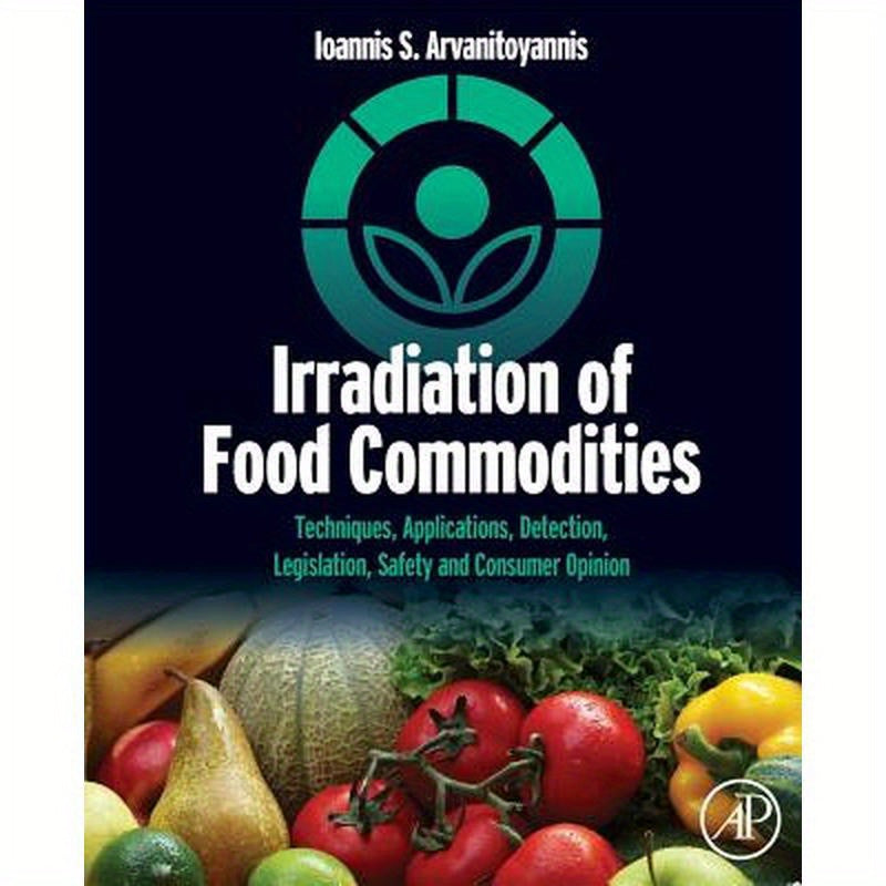 Irradiation of Food Commodities: Techniques, Applications, Detection, Legislation, Safety and Consumer Opinion