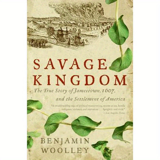 Savage Kingdom: The True Story of Jamestown, 1607, and the Settlement of America