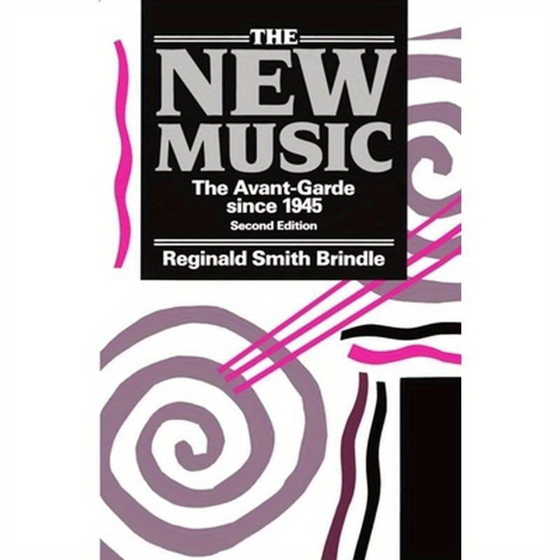 The New Music ' the Avant-Garde Since 1945 ' 2nd. Edn.