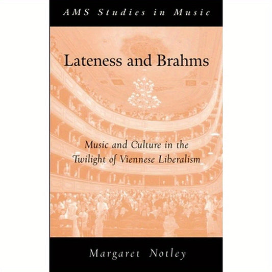 Lateness and Brahms: Music and Culture in the Twilight of Viennese Liberalism