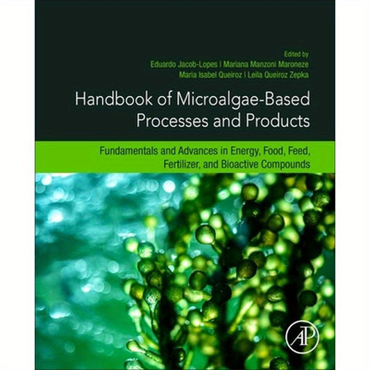 Handbook of Microalgae-Based Processes and Products: Fundamentals and Advances in Energy, Food, Feed, Fertilizer, and Bioactive Compounds