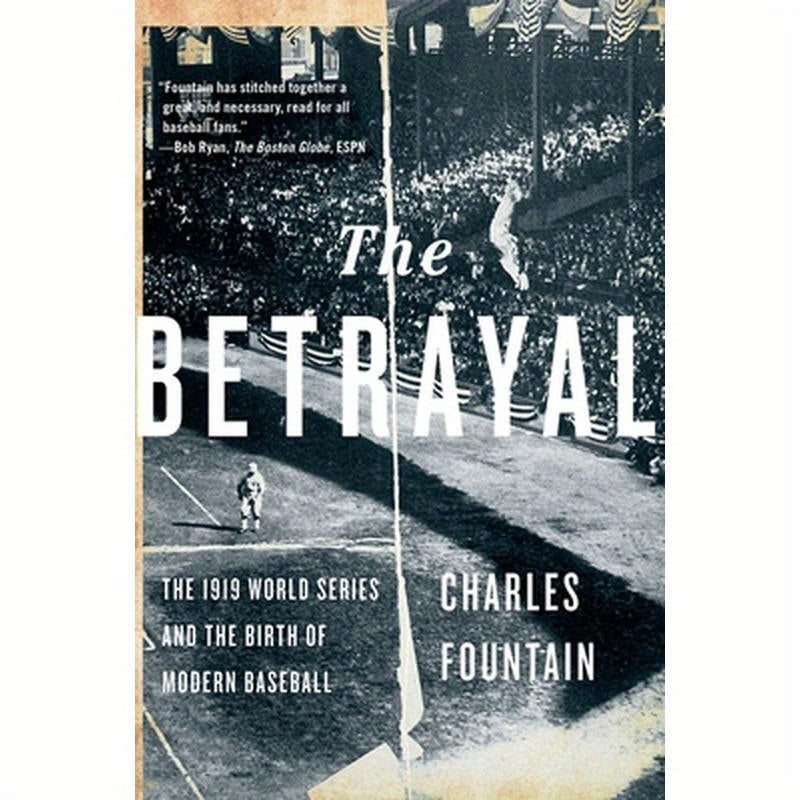 Betrayal: The 1919 World Series and the Birth of Modern Baseball