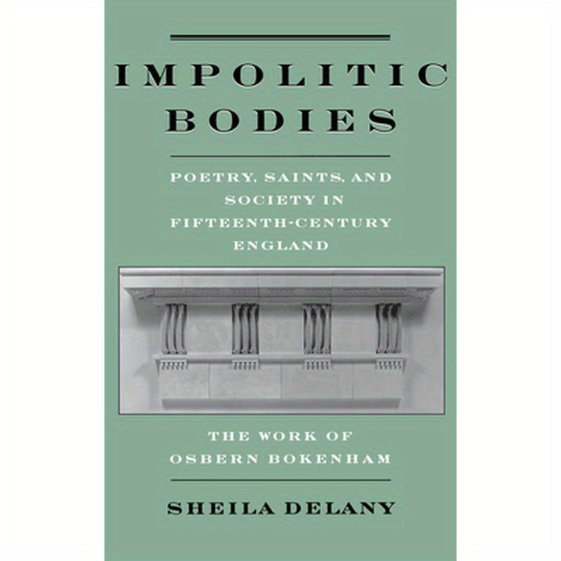 Impolitic Bodies: Poetry, Saints, and Society in Fifteenth-Century England: The Work of Osbern Bokenham