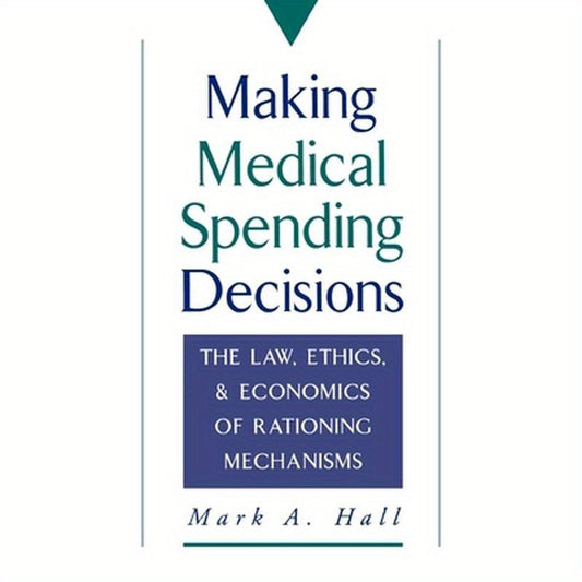 Making Medical Spending Decisions: The Law, Ethics & Economics of Rationing Mechanisms