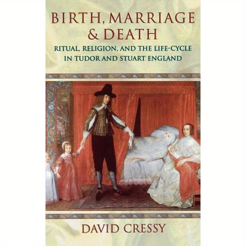 Birth, Marriage, and Death: Ritual, Religion, and the Life Cycle in Tudor and Stuart England
