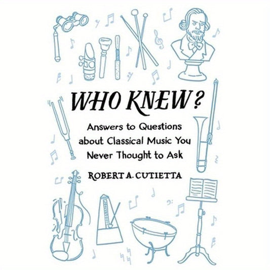 Who Knew?: Answers to Questions about Classical Music You Never Thought to Ask