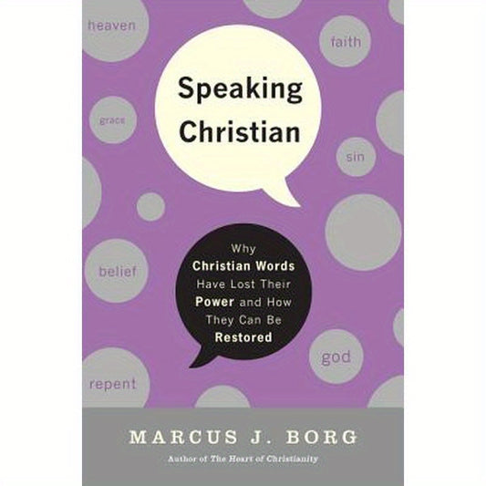 Speaking Christian: Why Christian Words Have Lost Their Meaning and Power--And How They Can Be Restored