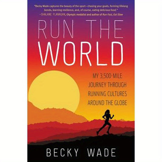 Run the World: My 3,500-Mile Journey Through Running Cultures Around the Globe