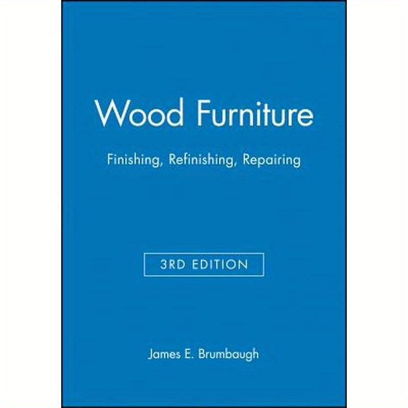 Wood Furniture: Finishing, Refinishing, Repairing