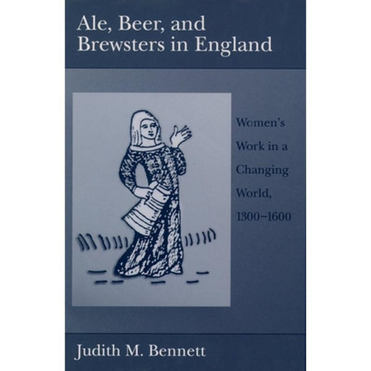 Ale, Beer, and Brewsters in England: Women's Work in a Changing World, 1300-1600