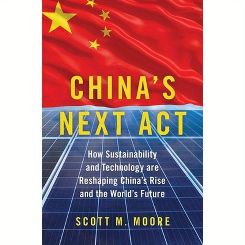 China's Next ACT: How Sustainability and Technology Are Reshaping China's Rise and the World's Future
