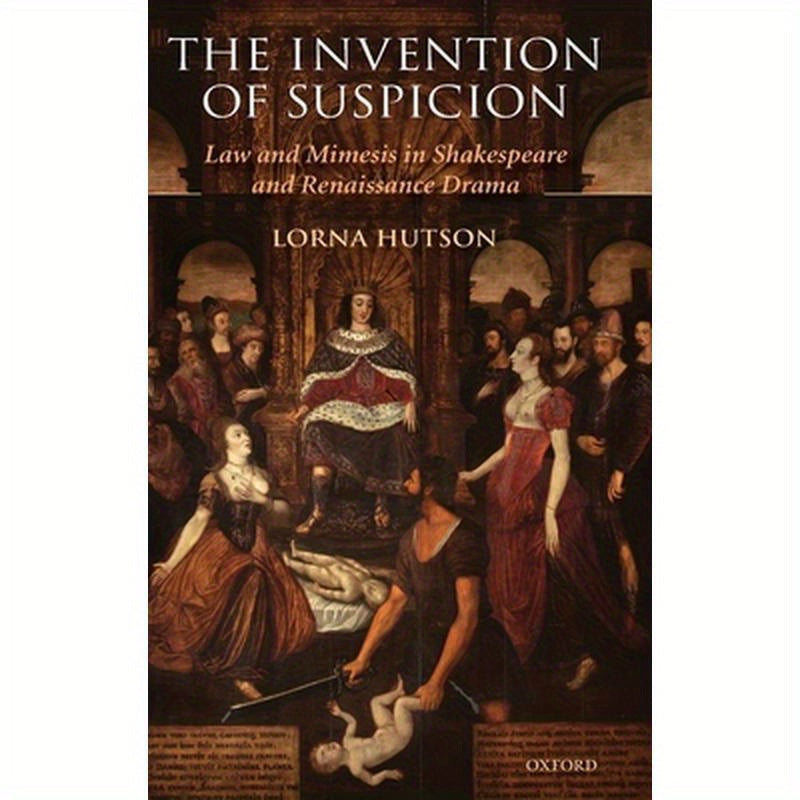 The Invention of Suspicion: Law and Mimesis in Shakespeare and Renaissance Drama