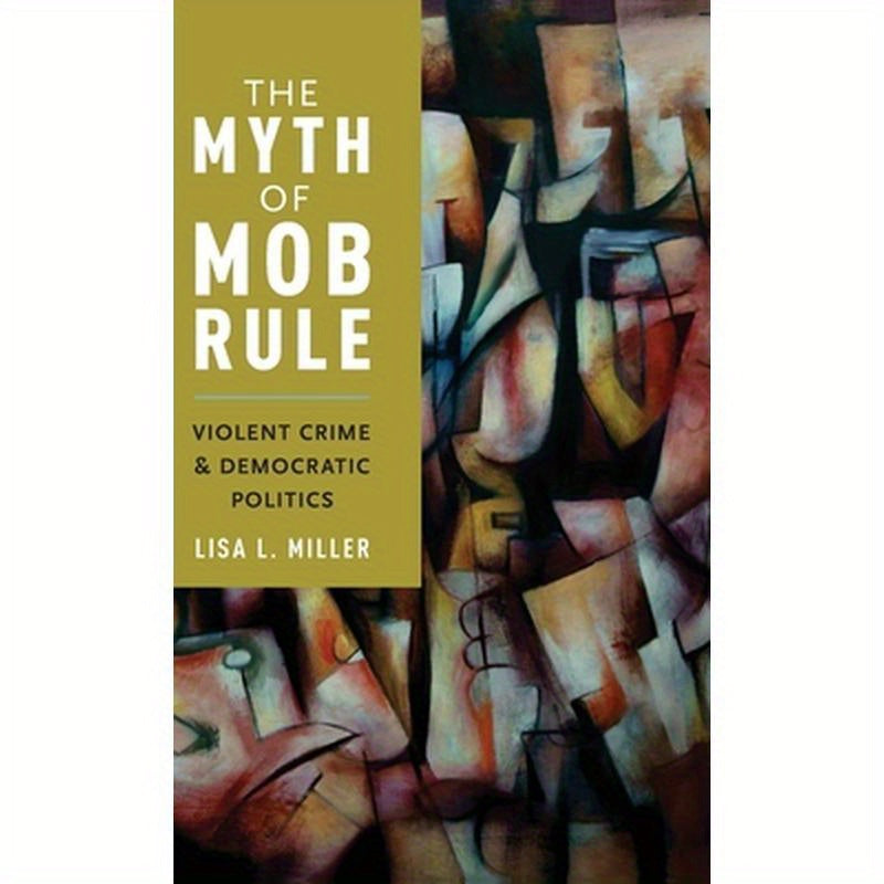 Myth of Mob Rule: Violent Crime and Democratic Politics