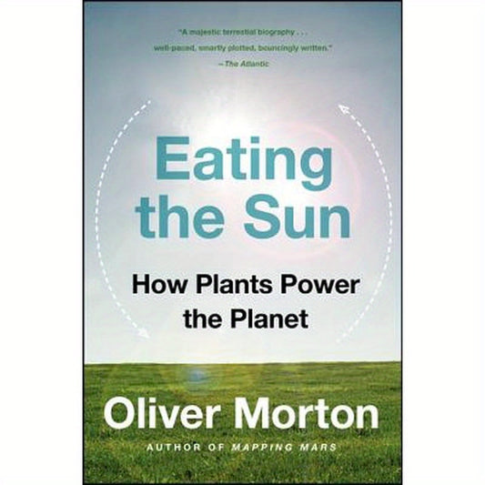 Eating the Sun: How Plants Power the Planet