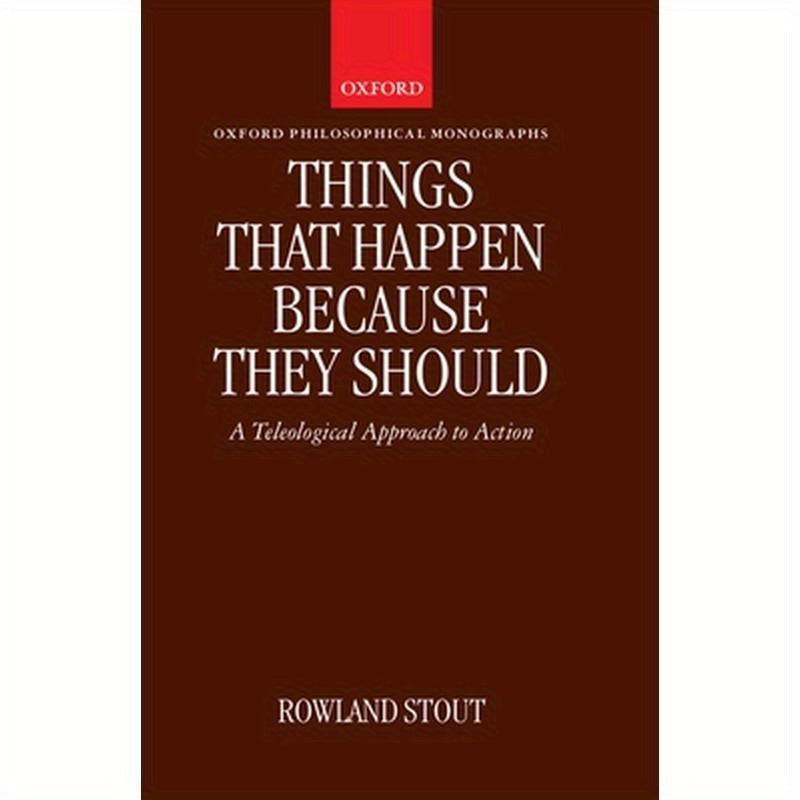Things That Happen Because They Should: A Teleological Approach to Action