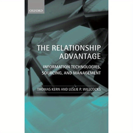 The Relationship Advantage: Information Technologies, Sourcing, and Management