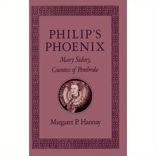 Philip's Phoenix: Mary Sidney, Countess of Pembroke