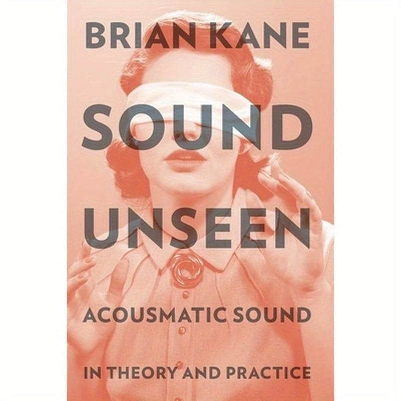 Sound Unseen: Acousmatic Sound in Theory & Practice