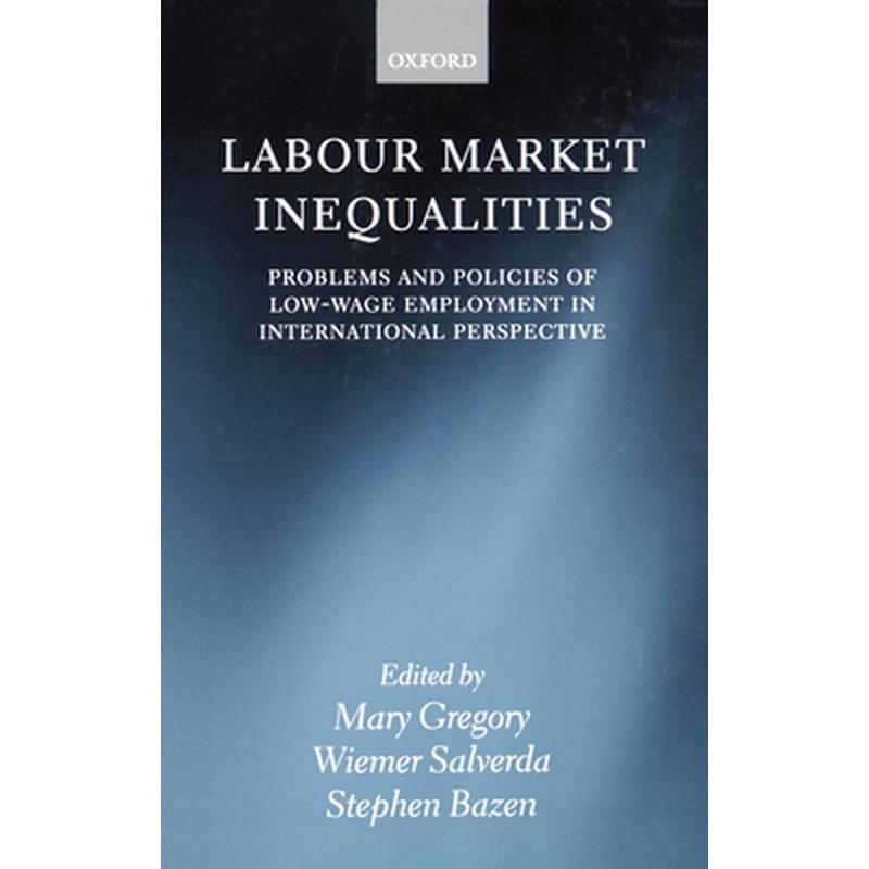 Labour Market Inequalities: Problems and Policies of Low-Wage Employment in International Perspective