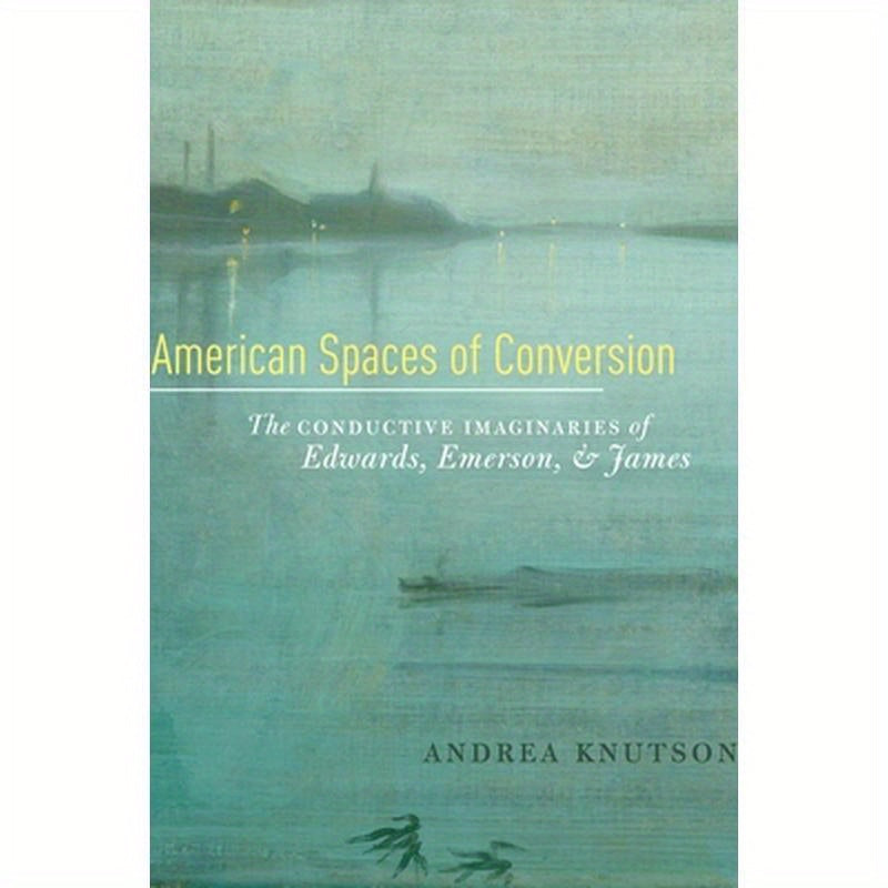 American Spaces of Conversion: The Conductive Imaginaries of Edwards, Emerson, and James