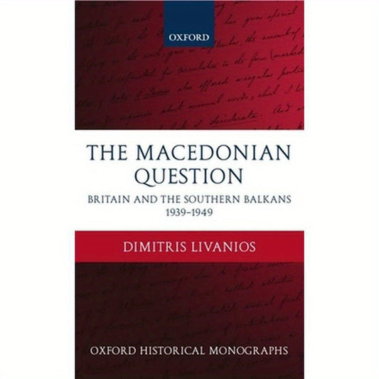 The Macedonian Question: Britain and the Southern Balkans 1939-1949