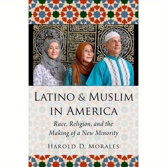 Latino and Muslim in America: Race, Religion, and the Making of a New Minority