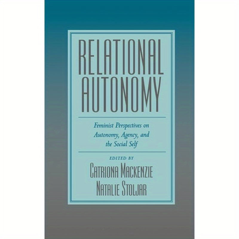 Relational Autonomy: Feminist Perspectives on Autonomy, Agency, and the Social Self