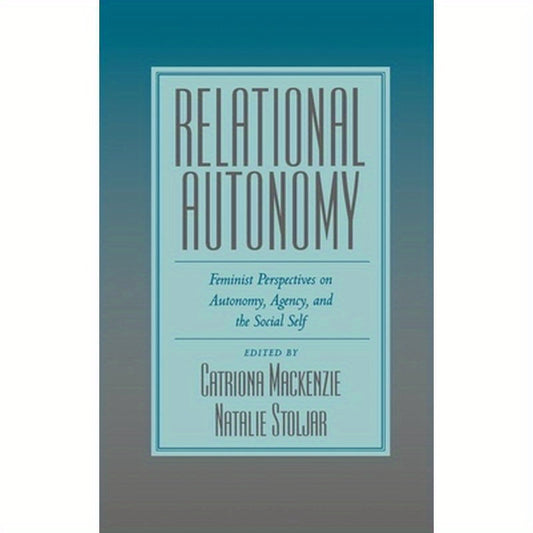 Relational Autonomy: Feminist Perspectives on Autonomy, Agency, and the Social Self
