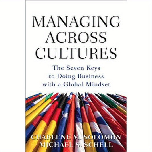 Managing Across Cultures: The 7 Keys to Doing Business with a Global Mindset