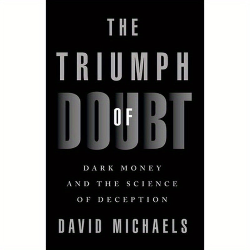 The Triumph of Doubt: Dark Money and the Science of Deception